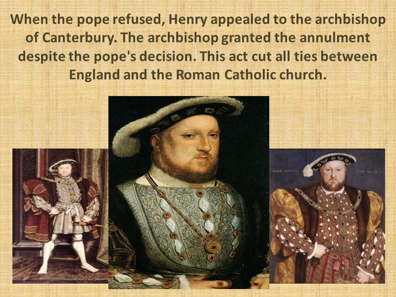 When the pope refused, Henry appealed to the archbishop of Canterbury. The archbishop granted